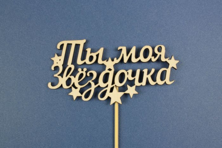 Топпер "Ты моя звёздочка" (шир12см;выс.6см) фанера, неокраш., на палочке, 1шт.