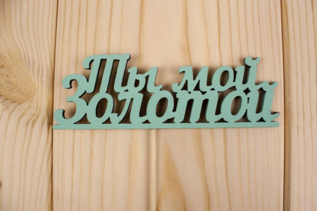 Топпер "Ты мой золотой", окраш., на палочке (шир.12см;выс.4,2см) МДФ, тиффани, 1шт.