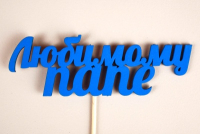 Топпер (12*27см), Любимому папе, МДФ 3мм, окрашен. на шпажке, Синий, 1 шт.