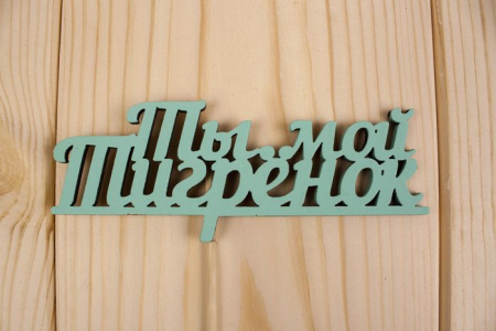 Топпер "Ты мой тигрёнок", окраш., на палочке (шир.12см;выс.4,8см) МДФ, тиффани, 1шт.